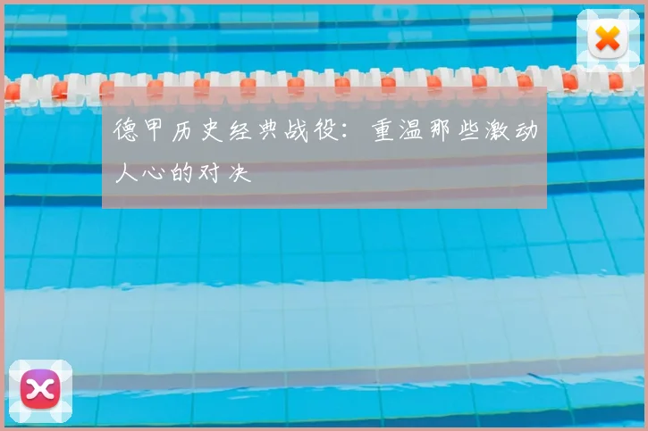 德甲历史经典战役:重温那些激动人心的对决