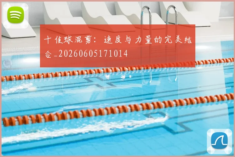 十佳球混剪:速度与力量的完美结合_20260605171014