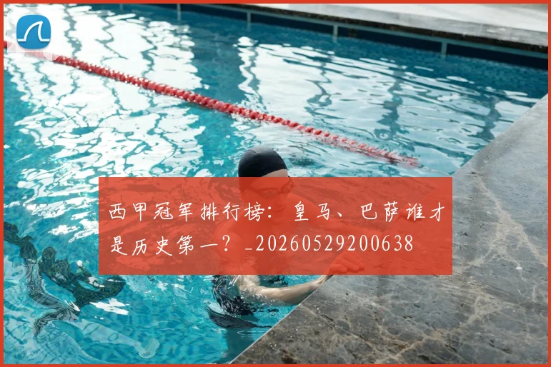 西甲冠军排行榜:皇马、巴萨谁才是历史第一?_20260529200638